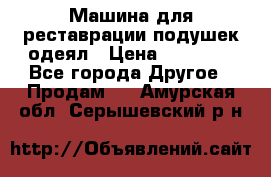 Машина для реставрации подушек одеял › Цена ­ 20 000 - Все города Другое » Продам   . Амурская обл.,Серышевский р-н